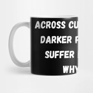 Across Cultures Darker People Suffer Most Why? Mug